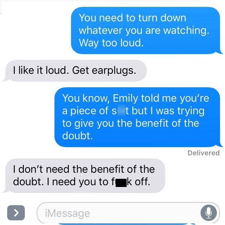nightmare neighbor damn autocorrect wtf - You need to turn down whatever you are watching. Way too loud. I it loud. Get earplugs. You know, Emily told me you're a piece of s t but I was trying to give you the benefit of the doubt. Delivered I don't need t