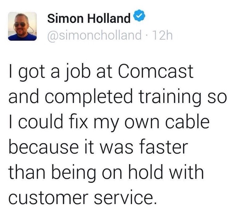 midwestern memes - Simon Holland . 12h I got a job at Comcast and completed training so I could fix my own cable because it was faster than being on hold with customer service.