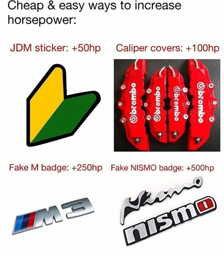 japanese domestic market - Cheap & easy ways to increase horsepower Jdm sticker 50hp Caliper covers 100hp brembo Obrembo Obrembo Obrembo Fake M badge 250hp Fake Nismo badge 500hp nismo
