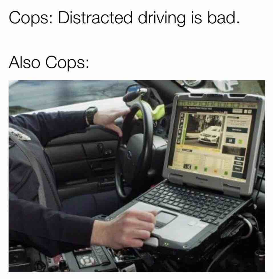 distracted driving meme - Cops Distracted driving is bad. Also Cops