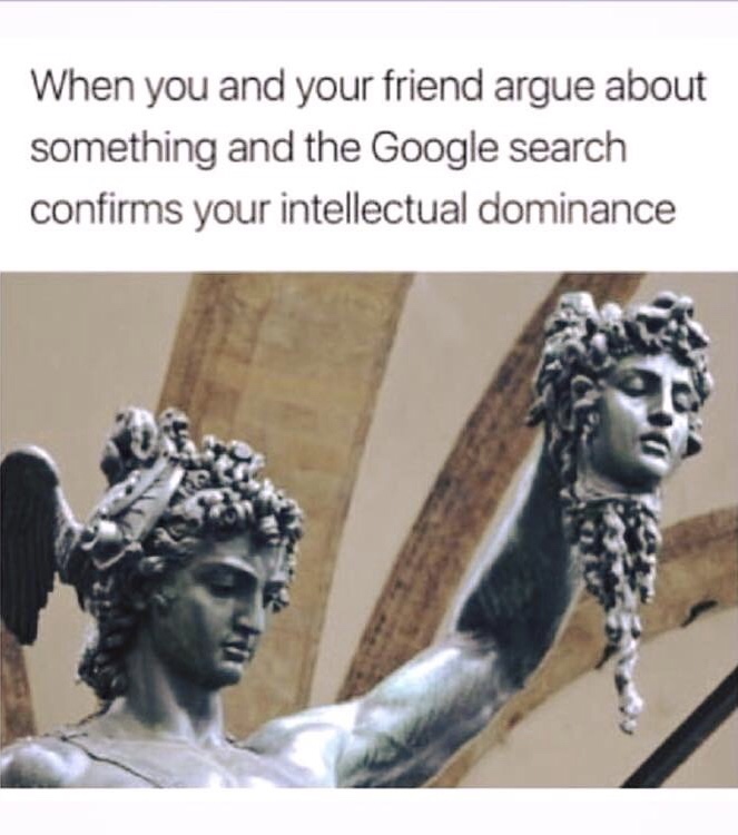 loggia dei lanzi - When you and your friend argue about something and the Google search confirms your intellectual dominance