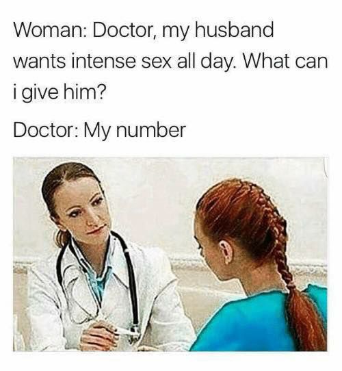 meme of how dank memes - Woman Doctor, my husband wants intense sex all day. What can i give him? Doctor My number