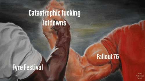 arms meme - Catastrophic fucking letdowns Fallout 76 Fyre Festival