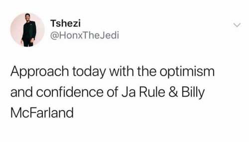 organization - Tshezi Jedi Approach today with the optimism and confidence of Ja Rule & Billy McFarland