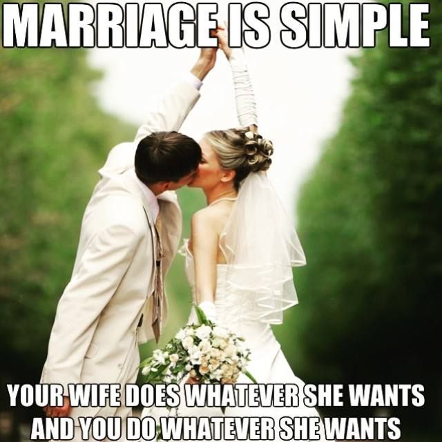 memes-  wedding memes - Marriage Is Simple Your Wife Does Whatever She Wants And You Do Whatever She Wants