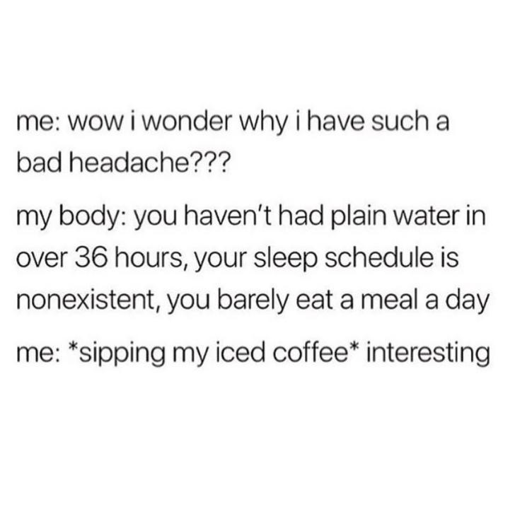 fail Greater palatine foramen - me wow i wonder why i have such a bad headache??? my body you haven't had plain water in over 36 hours, your sleep schedule is nonexistent, you barely eat a meal a day me sipping my iced coffee interesting