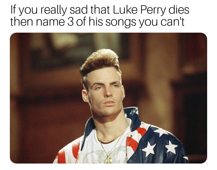 meme vanilla ice old - If you really sad that Luke Perry dies then name 3 of his songs you can't