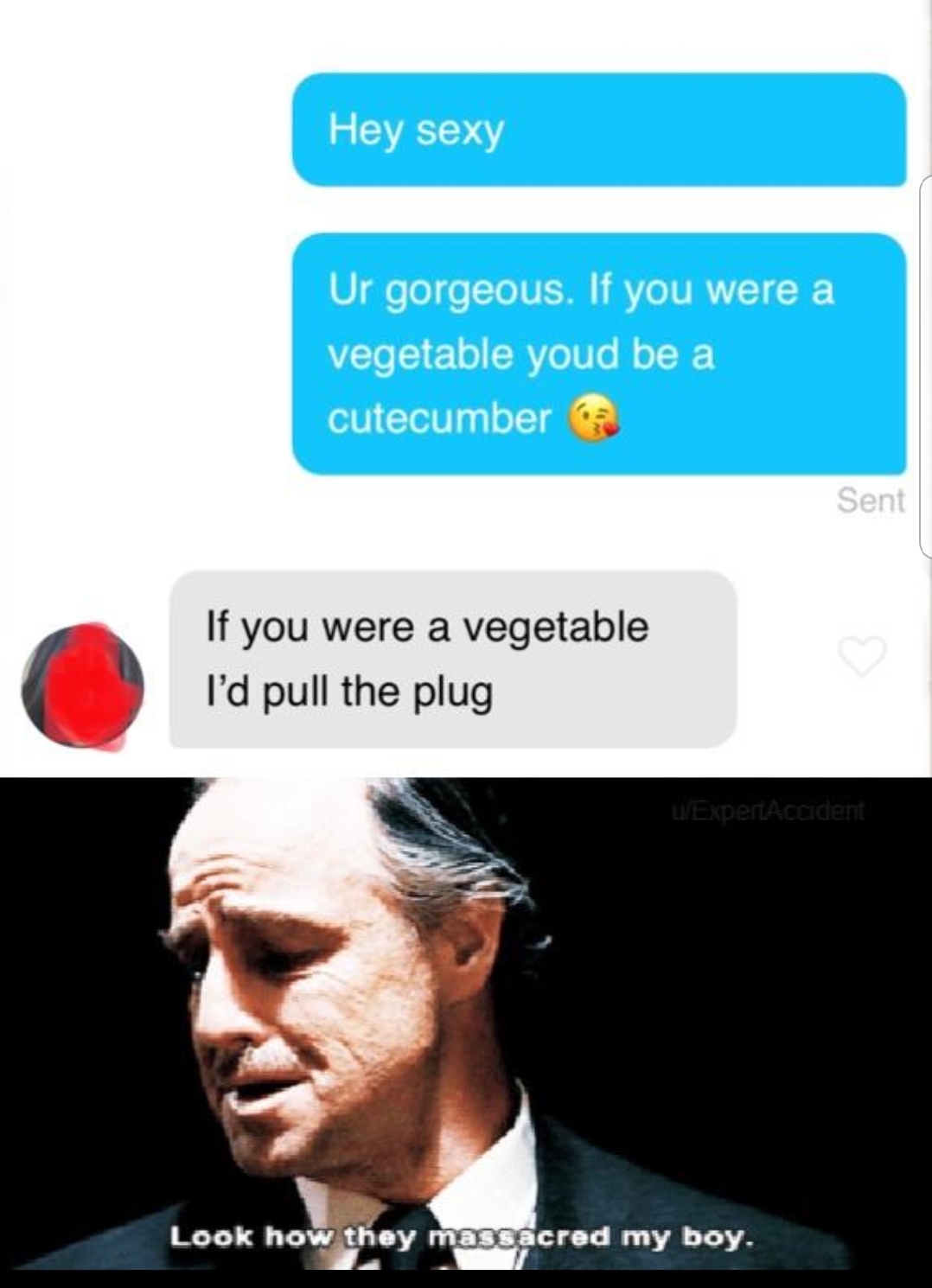 look how they massacred my boy meme - Hey sexy Ur gorgeous. If you were a vegetable youd be a cutecumber Sent If you were a vegetable l'd pull the plug uExpert Accident Look how they massacred my boy.