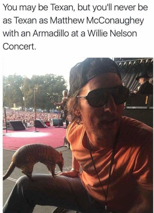 willie nelson matthew mcconaughey - You may be Texan, but you'll never be as Texan as Matthew McConaughey with an Armadillo at a Willie Nelson Concert.