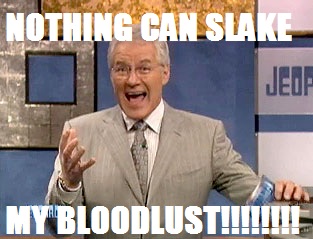 alex trebek jeopardy - Nothing Can Slake My Bloodlusthuttuit