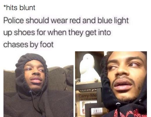 Funny hits blunt meme that says 'Police should wear red and blue light up shoes for when they get into chases by foot'