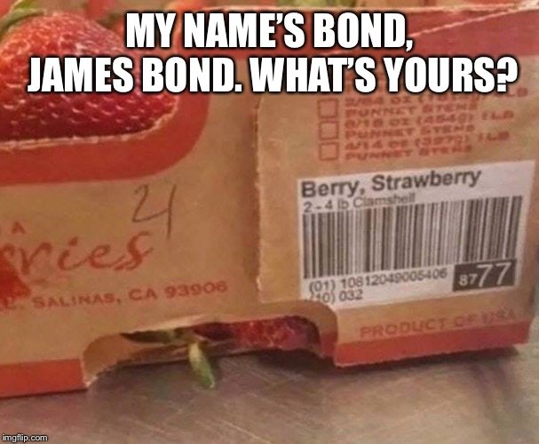 Funny meme that says 'My name's bond, James bond what's yours? And the image shows a box of strawberries that says 'Berry, Strawberry'