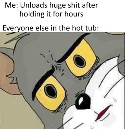 Hilarious unsettled tom meme about shitting in the hot tub