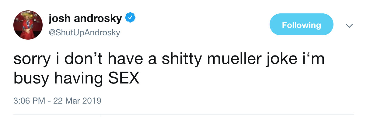 Robert Mueller Special Report Funny Tweets 'sorry i don't have a shitty Mueller joke I'm busy having sex'