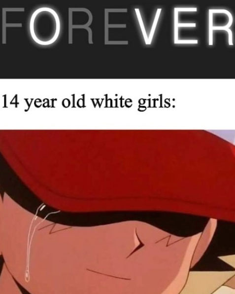 14 year old white girl meme - Forever 14 year old white girls