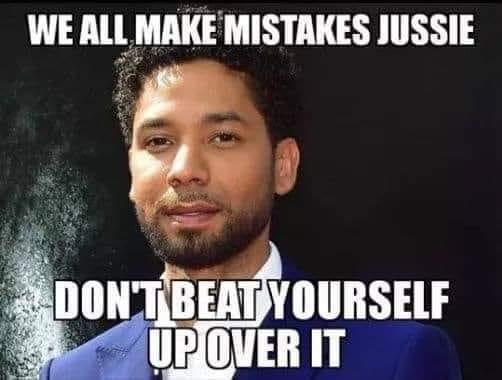 jussie smollett memes - jussie smollett meme - We All Make Mistakes Jussie Don'T Beat Yourself Up Over It