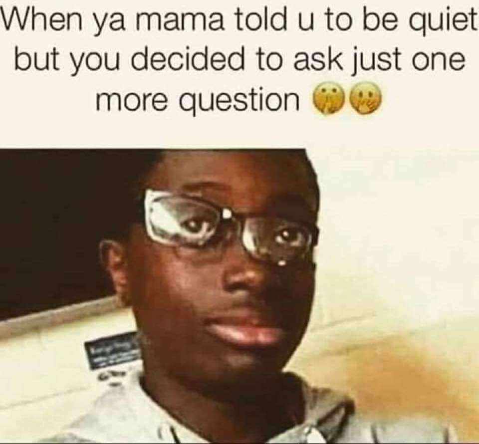 funny meme of whoopin meme - When ya mama told u to be quiet but you decided to ask just one more question