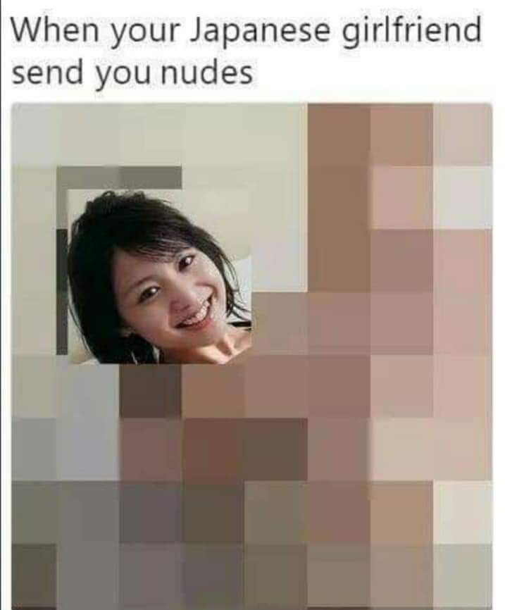 funny meme of your japanese girlfriend sends nudes - When your Japanese girlfriend send you nudes