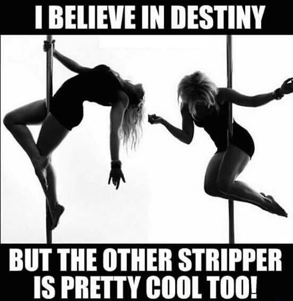 pole dancer hands - I Believe In Destiny But The Other Stripper Is Pretty Cool Too!