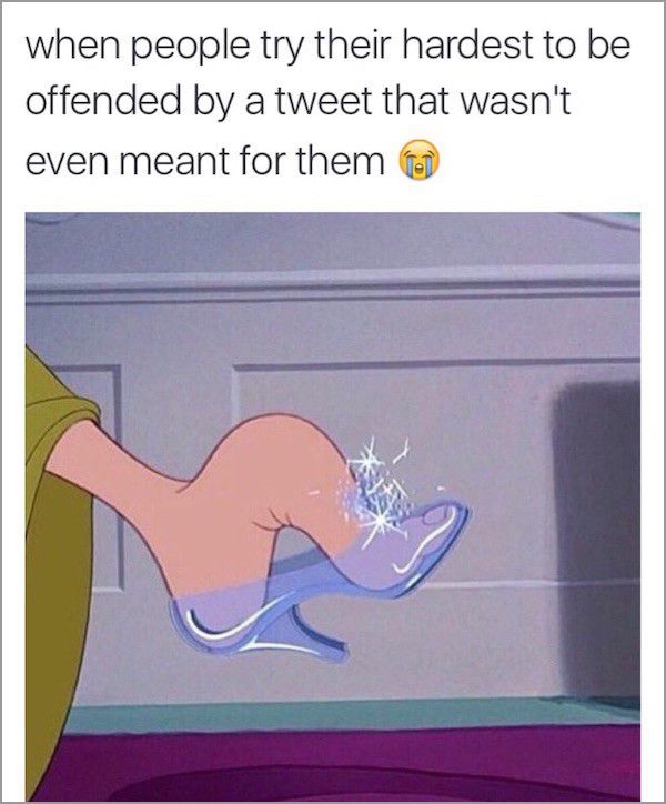 cinderella slipper meme - when people try their hardest to be offended by a tweet that wasn't even meant for them to