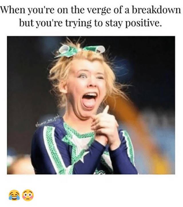 cheerleader face meme - When you're on the verge of a breakdown but you're trying to stay positive.