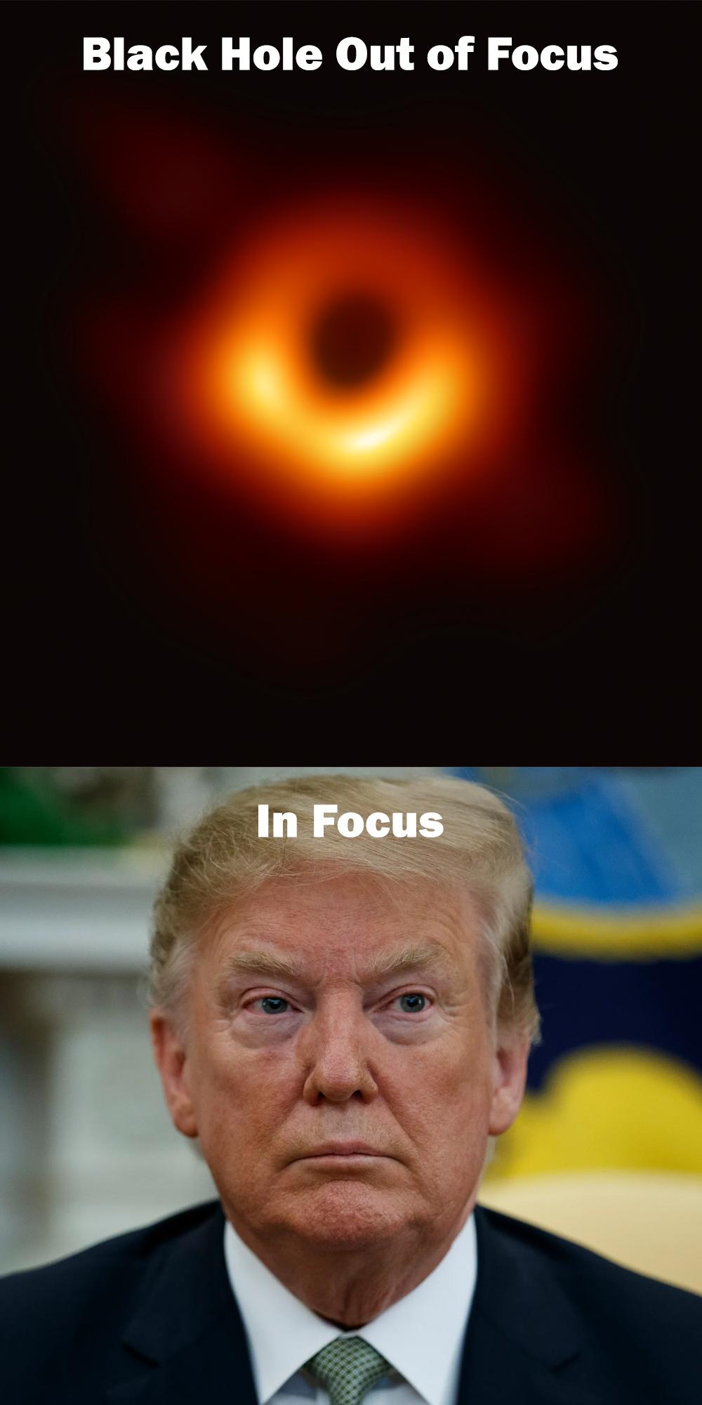 Black hole meme with the original photo and caption, out of focus, and then a picture of Donald Trump with the caption, in focus.