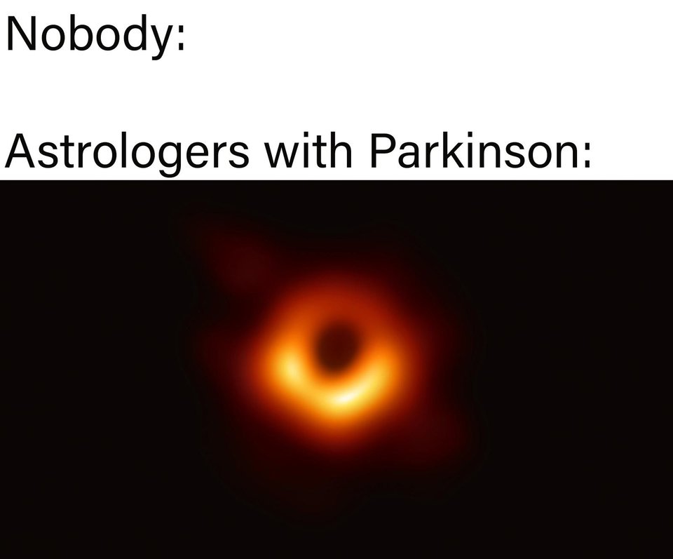 Black hole, nobody, meme with the caption, astrologers with Parkinson.