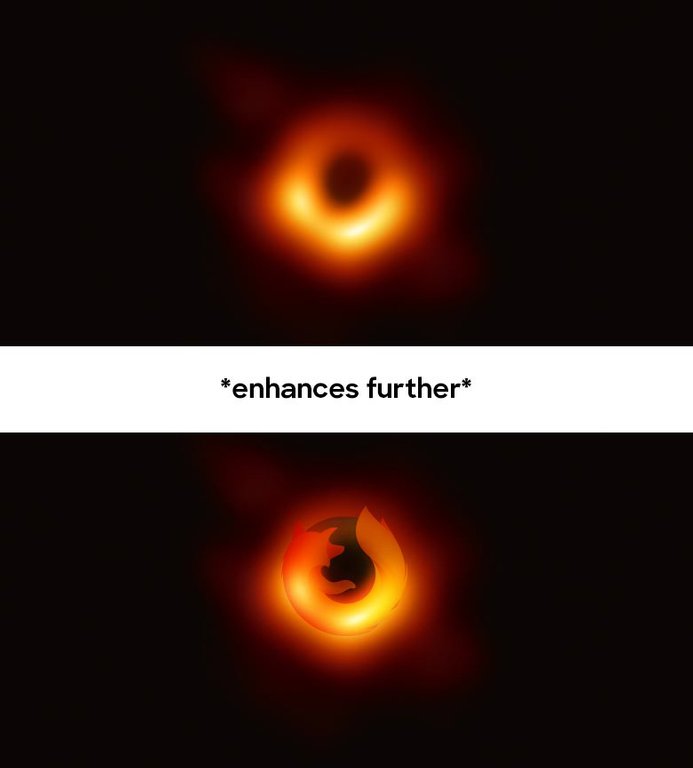 Black hole meme with the firefox logo overlayed on it and caption, enhances further.