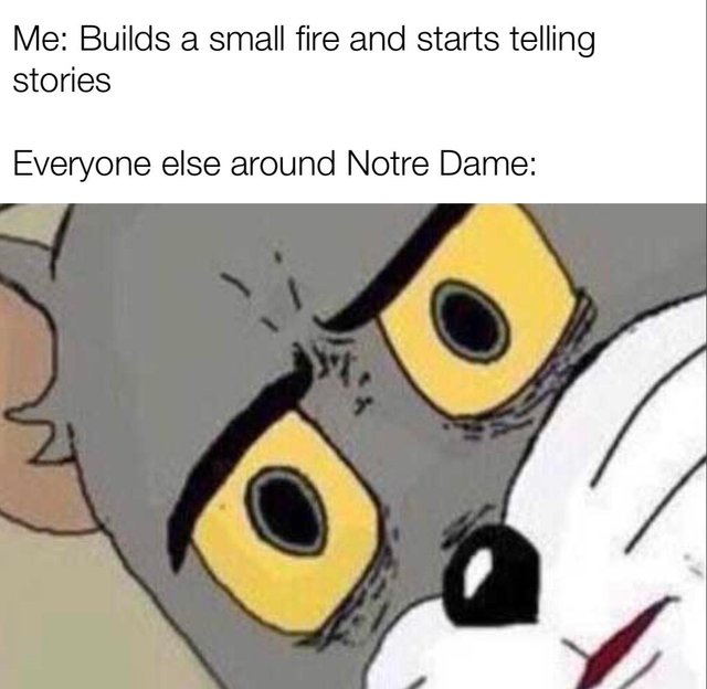 Notre Dame meme with the caption, Builds a small fire and starts telling stories.
