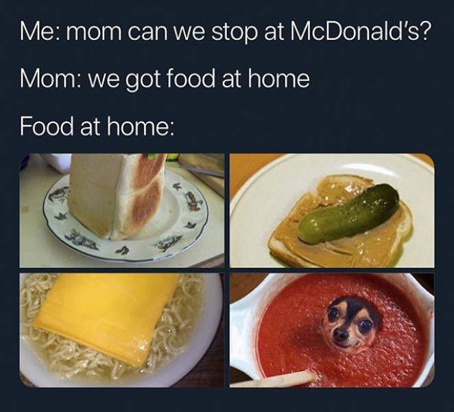 funny meme of a Meme - Me mom can we stop at McDonald's? Mom we got food at home Food at home