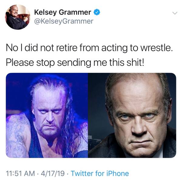funny meme of a undertaker frasier - Kelsey Grammer Grammer Nol did not retire from acting to wrestle. Please stop sending me this shit! 41719. Twitter for iPhone