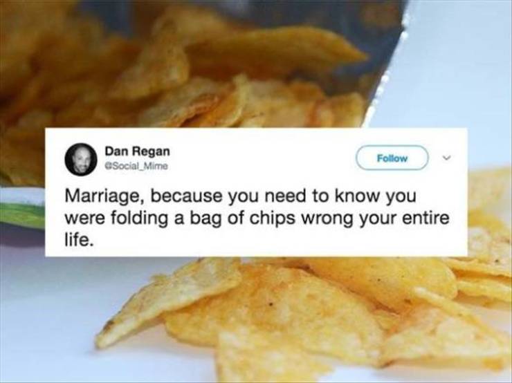 funny meme of a folded chip meme - Dan Regan eSocial_Mime v Marriage, because you need to know you were folding a bag of chips wrong your entire life.