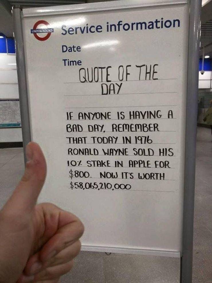 Funny Memes - london underground quotes of the day - 6 Service information Date Time Quote Of The Day Jf Anyone Is Having A Bad Day, Remember That Today In 1976 Ronald Wayne Sold His 10% Stake In Apple For $800. Now It'S Worth $58,065,210,000
