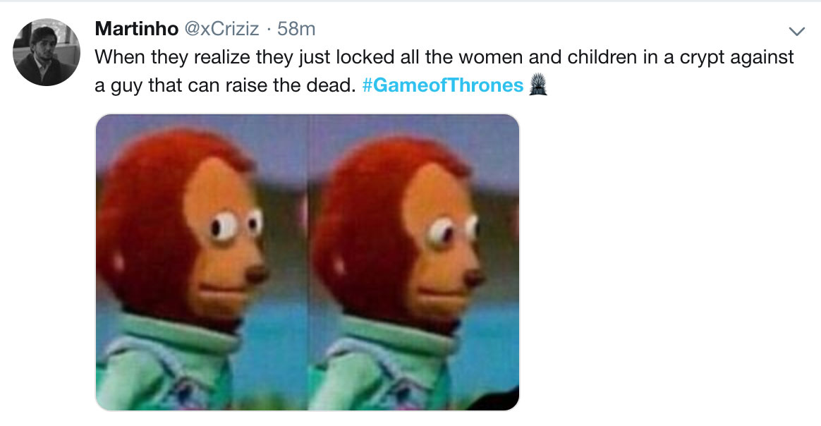 Game of Throne Season 8 Episode 2 meme that says 'when they realize they just locked all the women and children in a crypt against a guy that can raise the dead'