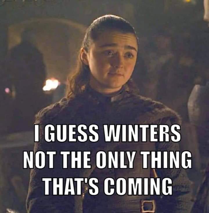 GOT Meme of Arya Stark that says 'I guess winters not the only thing that's coming'