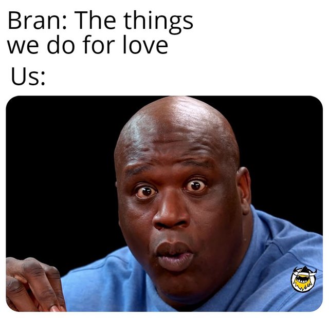 Game of Thrones Season 8 Episode 2 meme of Shaquille Oneill that says 'Brand, the things we do for love'