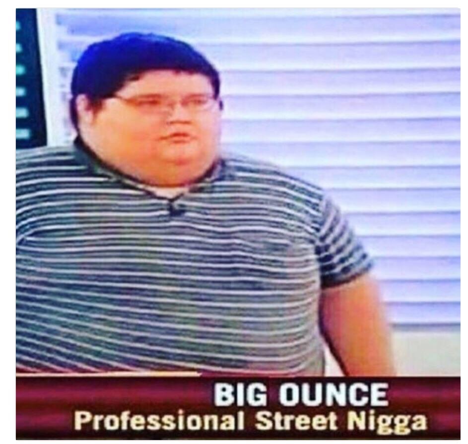 nigga memes - Big Ounce Professional Street Nigga