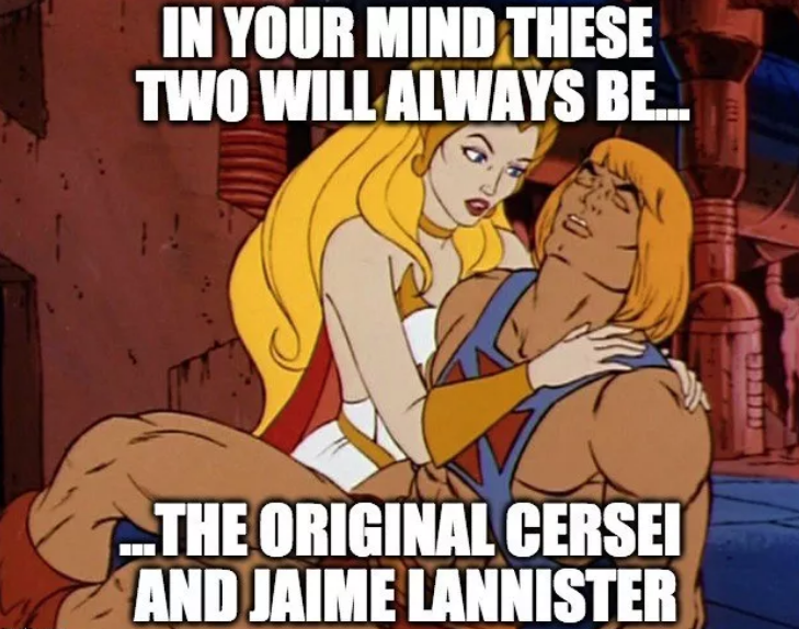 throwback thursday meme -he man she ra - In Your Mind These Two Will Always Be. Eece The Original Cersei And Jaime Lannister
