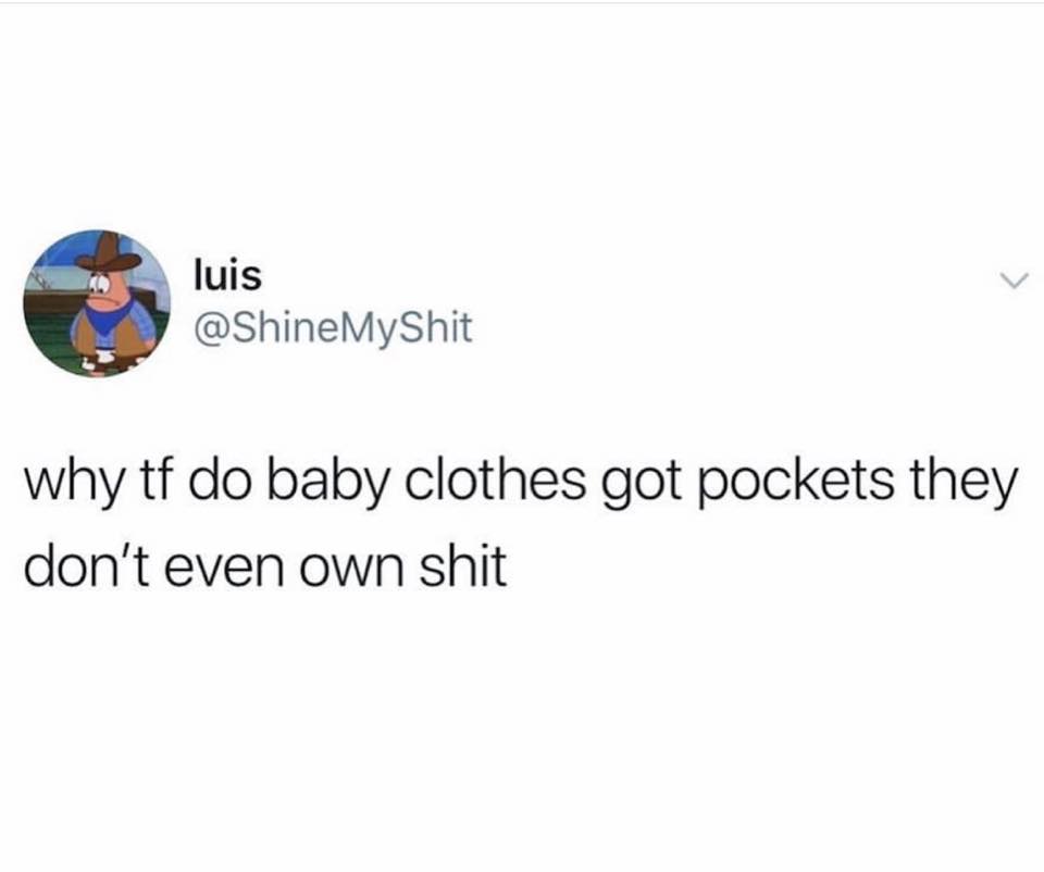 funny memes - you re so mature for your age thanks it was the trauma - luis dashineMyShit why tf do baby clothes got pockets they don't even own shit