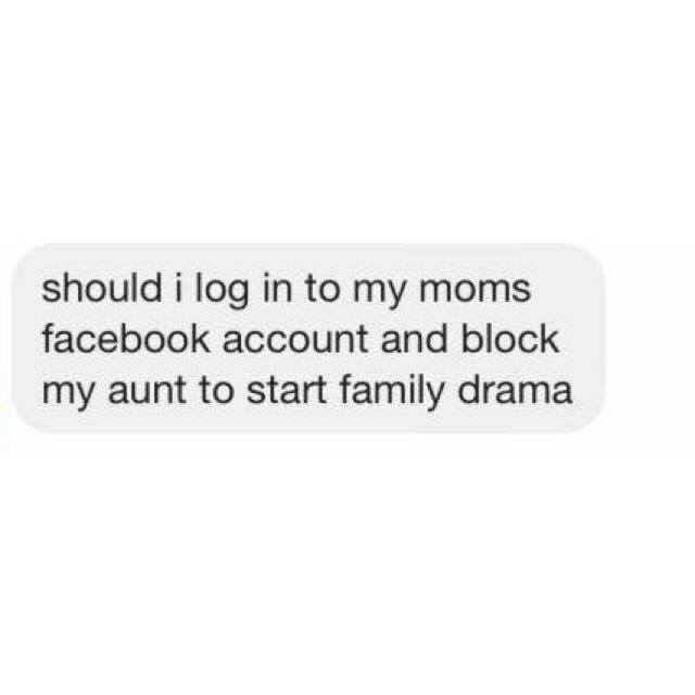 funny memes - label - should i log in to my moms facebook account and block my aunt to start family drama