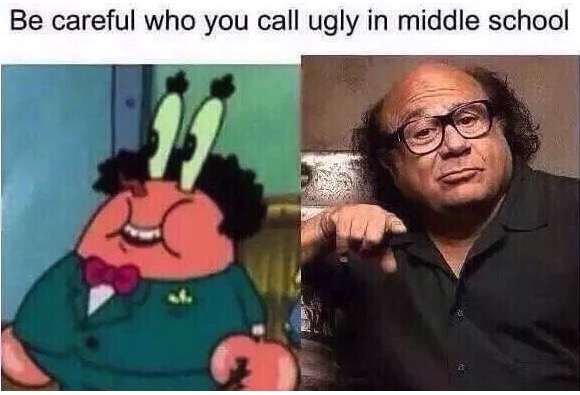 Funny meme - careful who you call ugly in middle school - Be careful who you call ugly in middle school