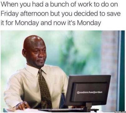Funny monday memes - you lied about being proficient in excel - When you had a bunch of work to do on Friday afternoon but you decided to save it for Monday and now it's Monday