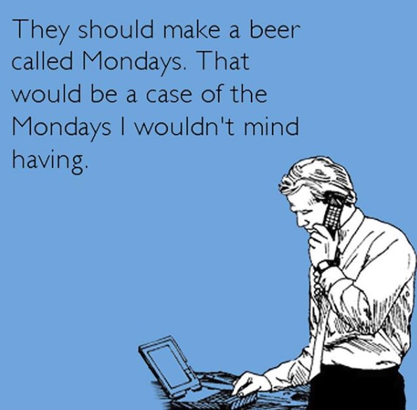 Monday memes - bitch just killed my vibe - They should make a beer called Mondays. That would be a case of the Mondays I wouldn't mind having