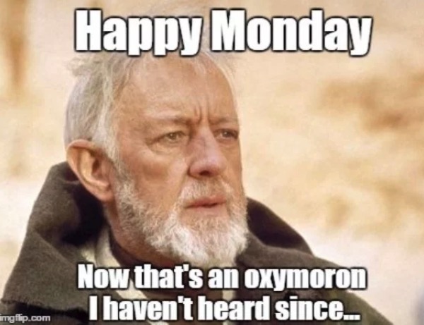 monday memes with Obi Wan kanobi, Happy Monday Now that's an oxymoron I haven't heard since.. imgflip.com
