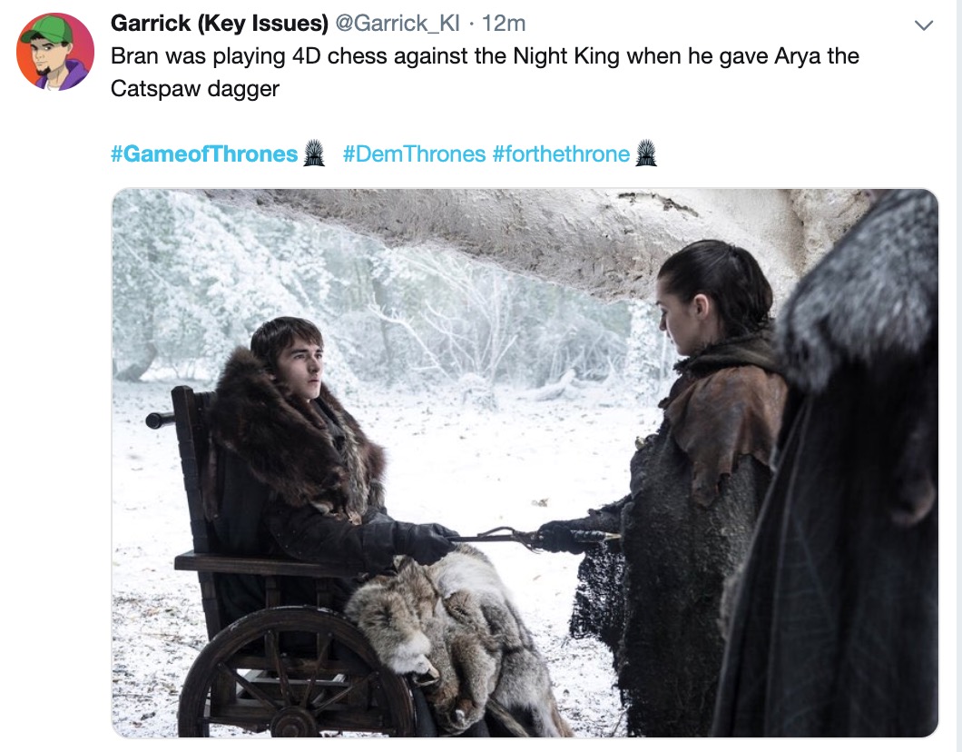 Game of Thrones memes - Battle for Winterfell - catspaw dagger - Garrick Key Issues 12m Bran was playing 4D chess against the Night King when he gave Arya the Catspaw dagger