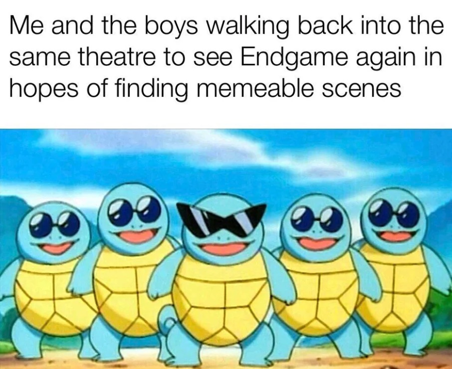 dank memes - squirtle sunglasses - Me and the boys walking back into the same theatre to see Endgame again in hopes of finding memeable scenes