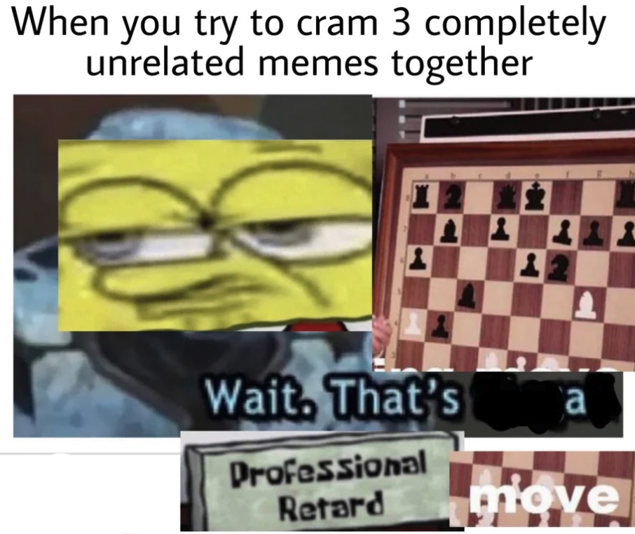 dank memes - outstanding move meme - When you try to cram 3 completely unrelated memes together It Wait. That's Professional Retard move