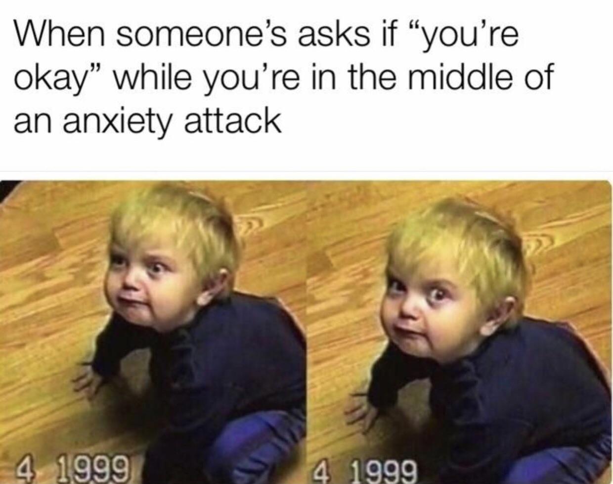 Funny relatable memes - League of Legends - When someone's asks if "you're okay" while you're in the middle of an anxiety attack 4 1999 4 1999
