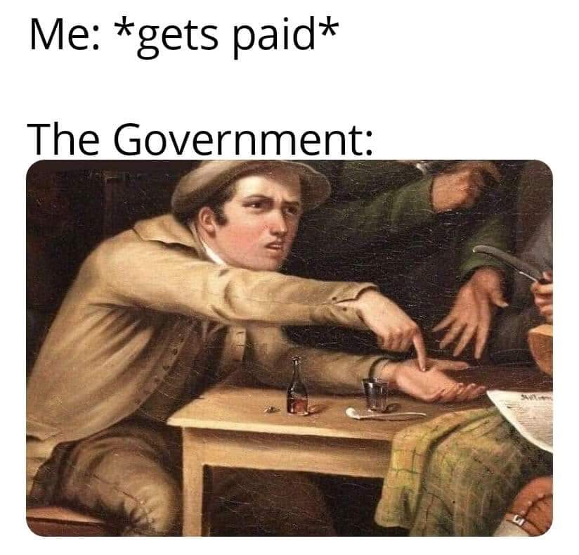 Funny relatable memes - Meme - Me gets paid The Government