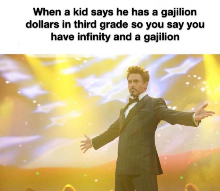 Funny relatable memes - funny offensive memes - When a kid says he has a gajilion dollars in third grade so you say you have infinity and a gajilion